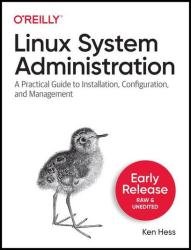 Linux System Administration: A Practical Guide to Installation, Configuration, and Management (Third Early Release)