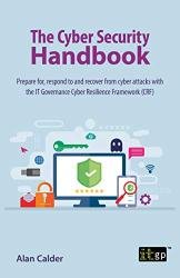 The Cyber Security Handbook: Prepare for, respond to and recover from cyber attacks with the IT Governance Cyber Resilience Framework (CRF)