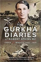 The Gurkha Diaries of Robert Atkins MC: India and Malaya 1944 - 1958