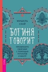 Богиня говорит. Преобразите свой мир с помощью ритуалов и мантр