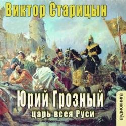 Юрий Грозный. Царь всея Руси (Аудиокнига)