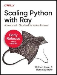 Scaling Python with Ray: Adventures in Cloud and Serverless Patterns (Sixth Early Release)