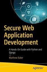 Secure Web Application Development: A Hands-On Guide with Python and Django