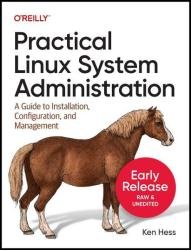 Practical Linux System Administration: A Guide to Installation, Configuration, and Management (Fourteenth Early Release)