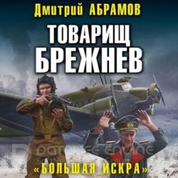 Товарищ Брежнев. Большая искра (Аудиокнига)