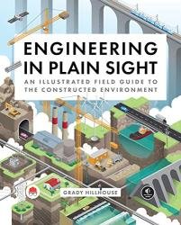 Engineering in Plain Sight: An Illustrated Field Guide to the Constructed Environment