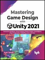 Mastering Game Design with Unity 2021: Immersive Workflows, Visual Scripting, Physics Engine, GameObjects