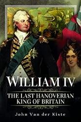 William IV: The Last Hanoverian King of Britain