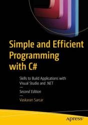 Simple and Efficient Programming with C#: Skills to Build Applications with Visual Studio and .NET, 2nd Edition