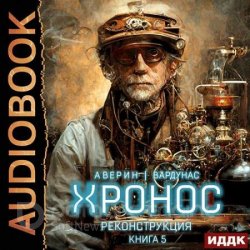 Хронос. Книга 5. Реконструкция (Аудиокнига) читает Игорь Ященко