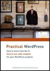 Practical WordPress : Easy to learn tutorials and easy to use codes for your WordPress projects