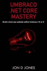 Umbraco .NET Core Mastery : Build a kickAss websites using Umbraco 10 or 9