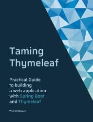 Taming Thymeleaf: Practical guide to building a webapplication with Spring Boot and Thymeleaf (2022)