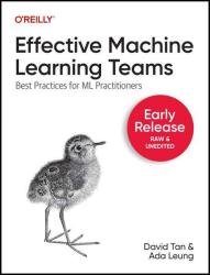 Effective Machine Learning Teams: Best Practices for ML Practitioners (Early Release)