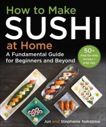 How to Make Sushi at Home: A Fundamental Guide for Beginners and Beyond