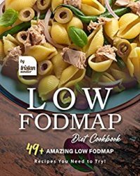 Low Fodmap Diet Cookbook: 49+ Amazing Low Fodmap Recipes You Need to Try!