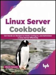 Linux Server Cookbook: Get Hands-on Recipes to Install, Configure, and Administer a Linux Server Effectively