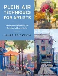 Plein Air Techniques for Artists: Principles and Methods for Painting in Natural Light