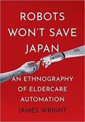 Robots Won't Save Japan: An Ethnography of Eldercare Automation