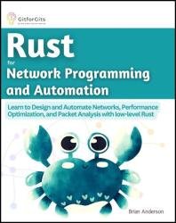 Rust for Network Programming and Automation: Learn to Design and Automate Networks, Performance Optimization, and Packet Analysis with low-level Rust