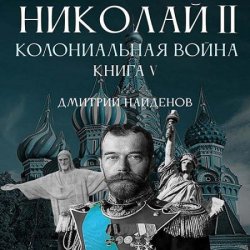 Николай Второй. Колониальная война (Аудиокнига)