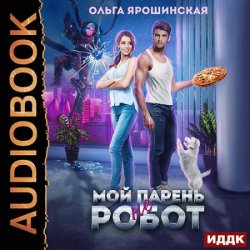 Мой парень (не) робот (Аудиокнига)