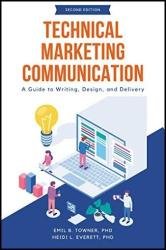 Technical Marketing Communication: A Guide to Writing, Design, and Delivery, 2nd Edition