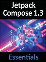 Jetpack Compose 1.3 Essentials: Developing Android Apps with Jetpack Compose 1.3, Android Studio, and Kotlin