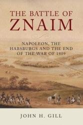 The Battle of Znaim: Napoleon, the Habsburgs and the end of the War of 1809