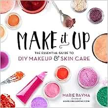 Make It Up: The Essential Guide to DIY Makeup and Skin Care