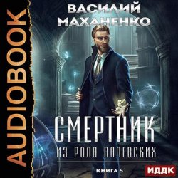 Смертник из рода Валевских. Книга 5 (Аудиокнига)