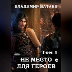 Не место для героев. Том 1 (Аудиокнига)