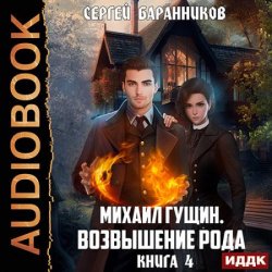 Михаил Гущин. Книга 4. Возвышение рода (Аудиокнига)