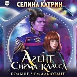 Агент сигма-класса. Больше, чем адъютант (Аудиокнига)