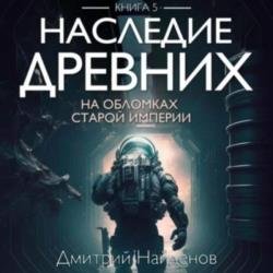 Наследие Древних. На обломках Империи. Книга пятая (Аудиокнига)