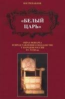 "Белый царь": Образ монарха и представление о подданстве у народов России XV-XVIII вв