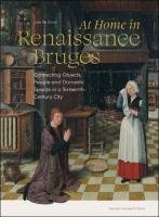 At Home in Renaissance Bruges. Connecting Objects, People and Domestic Spaces in a Sixteenth-Century City