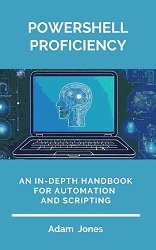 PowerShell Proficiency: An In-Depth Handbook for Automation and Scripting