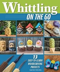 Whittling On the Go: 13 Easy-to-Learn Woodcarving Projects