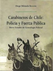 Carabineros de Chile: Policía y Fuerza Pública. Breve Estudio de Genealogía Policial