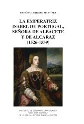 La emperatriz Isabel de Portugal, Señora de Albacete y de Alcaraz (1526-1539). Estudio histórico-documental