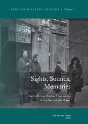 Sights, Sounds, Memories. South African Soldier Experiences of the Second World War