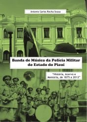 Banda de Música da Polícia Militar do Estado do Piauí: "História, Acervo e Memória, de 1875 a 2013"