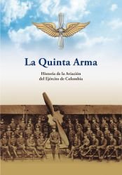 La Quinta Arma. Historia de la Aviación del Ejército de Colombia